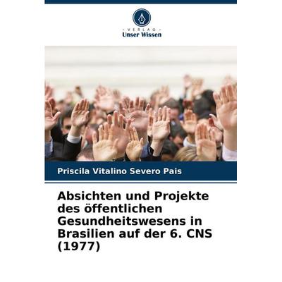 Absichten und Projekte des öffentlichen Gesundheitswesens in Brasilien auf der 6. CNS (1977), Taschenbuch von Priscila Vitalino Severo Pais, Verlag