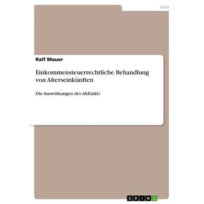 Einkommensteuerrechtliche Behandlung von Alterseinkünften, Taschenbuch von Ralf Mauer, GRIN, 978-3-640-90441-9