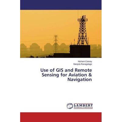 Cooray, N: Use of GIS and Remote Sensing for Aviation & Navi, Taschenbuch von Nishani Cooray,Manjula Ranagalage, LAP LAMBERT Academic Publishing,
