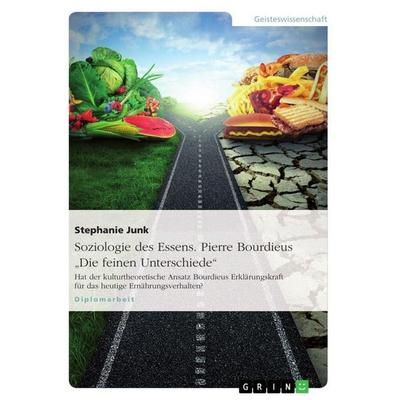 Soziologie des Essens. Pierre Bourdieus 'Die feinen Unterschiede'; Taschenbuch von Stephanie Junk, GRIN, 978-3-640-63636-5