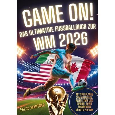 Game On! Das ultimative Fußballbuch zur WM 2026, Taschenbuch von Falco Mautner, Lucid Page Media, 978-3-691-04994-7