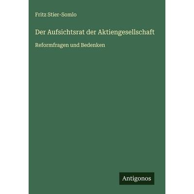 Der Aufsichtsrat der Aktiengesellschaft, Gebundene Ausgabe von Fritz Stier-Somlo, Antigonos Verlag, 978-3-563-17915-4