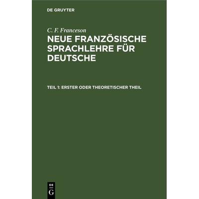 Erster oder theoretischer Theil, Gebundene Ausgabe von C. F. Franceson, De Gruyter, 978-3-11-244315-6