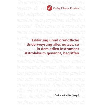 Erklärung unnd gründtliche Underweysung alles nutzes, so in dem edlen Instrument Astrolabium genannt, begriffen, Taschenbuch von , Verlag Classic