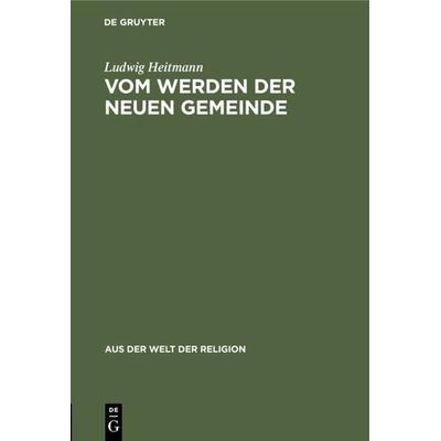 Vom Werden der neuen Gemeinde, Gebundene Ausgabe von Ludwig Heitmann, De Gruyter, 978-3-11-102672-5