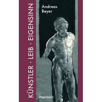 Künstler, Leib und Eigensinn, Gebundene Ausgabe von Andreas Beyer, Wagenbach, K, 978-3-8031-3719-7