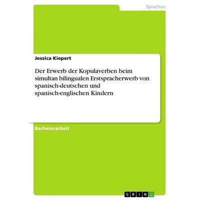Der Erwerb der Kopulaverben beim simultan bilingualen Erstspracherwerb von spanisch-deutschen und spanisch-englischen Kindern, Taschenbuch von Jessica