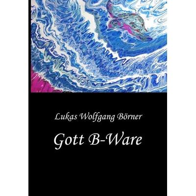 Gott B-Ware, Gebundene Ausgabe von Lukas Wolfgang Börner, Tredition, 978-3-347-72839-4