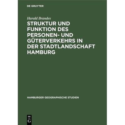 Struktur und Funktion des Personen- und Güterverkehrs in der Stadtlandschaft Hamburg, Gebundene Ausgabe von Harald Brandes, De Gruyter,