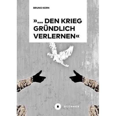 »… den Krieg gründlich verlernen«, Taschenbuch von Bruno Kern, Büchner, 978-3-96317-435-3