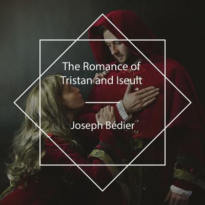 The Romance of Tristan and Iseult - Joseph Bédier, Audio, 4061707546686