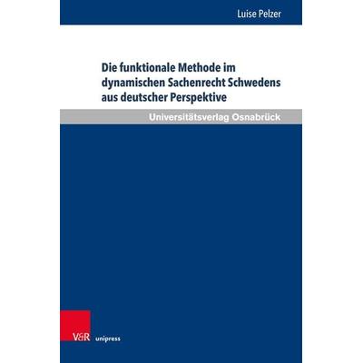 Die funktionale Methode im dynamischen Sachenrecht Schwedens aus deutscher Perspektive, Gebundene Ausgabe von Luise Pelzer, V&R Unipress,