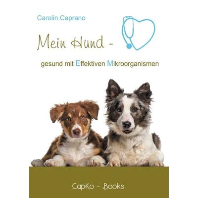 Mein Hund - gesund mit Effektiven Mikroorganismen, Taschenbuch von Carolin Caprano, BoD – Books on Demand, 978-3-7543-1493-7