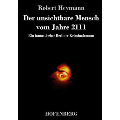 Der unsichtbare Mensch vom Jahre 2111, Gebundene Ausgabe von Robert Heymann, BoD - Books on Demand, 978-3-7437-3999-4