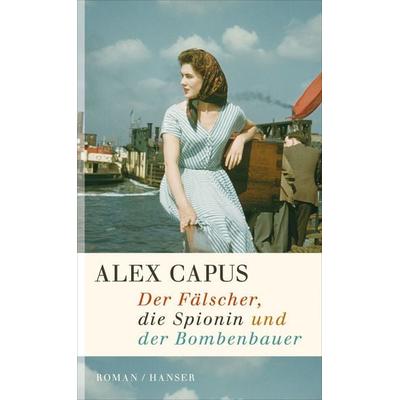 Der Fälscher, die Spionin und der Bombenbauer, Gebundene Ausgabe von Alex Capus, Carl Hanser, 978-3-446-24327-9