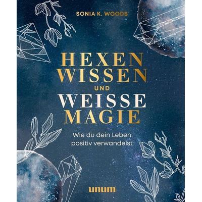 Hexenwissen und weiße Magie, Gebundene Ausgabe von Sonia K. Woods, Unum, 978-3-8338-8320-0