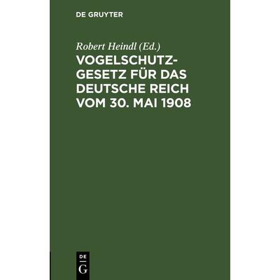 Vogelschutzgesetz für das Deutsche Reich vom 30. Mai 1908, Gebundene Ausgabe von , De Gruyter, 978-3-11-239961-3