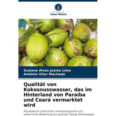 Qualität von Kokosnusswasser, das im Hinterland von Paraíba und Ceará vermarktet wird, Taschenbuch von Suziane Alves Josino Lima,Antônio Vitor