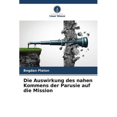 Die Auswirkung des nahen Kommens der Parusie auf die Mission, Taschenbuch von Bogdan Platon, Verlag Unser Wissen, 978-620-5-58811-6