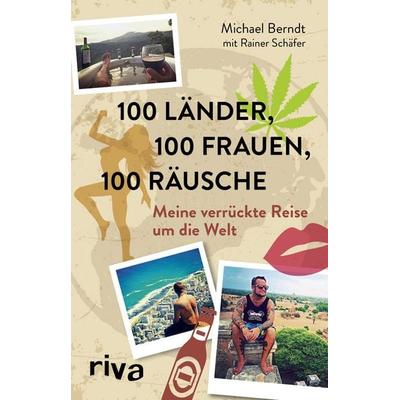 100 Länder, 100 Frauen, 100 Räusche, Taschenbuch von Michael Berndt,Rainer Schäfer, Riva, 978-3-7423-0280-9