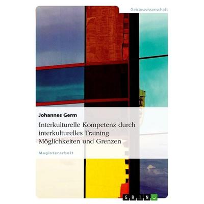 Interkulturelle Kompetenz durch interkulturelles Training. Möglichkeiten und Grenzen, Taschenbuch von Johannes Germ, GRIN, 978-3-638-71161-6