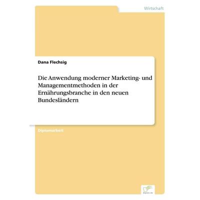Die Anwendung moderner Marketing- und Managementmethoden in der Ernährungsbranche in den neuen Bundesländern, Taschenbuch von Dana Flechsig, GRIN,