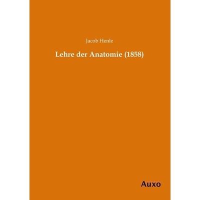 Lehre der Anatomie (1858), Taschenbuch von Jacob Henle, Auxo, 978-3-95622-005-0