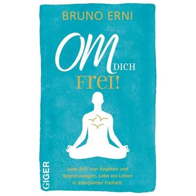 OM dich FREI!, Gebundene Ausgabe von Bruno Erni, Giger Verlag, 978-3-03933-044-7