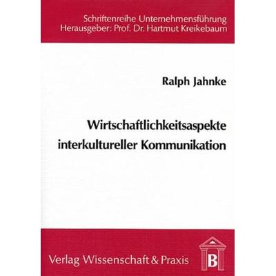 Wirtschaftlichkeitsaspekte interkultureller Kommunikation., Taschenbuch von Ralph Jahnke, Verlag Wissenschaft & Praxis, 978-3-928238-94-6