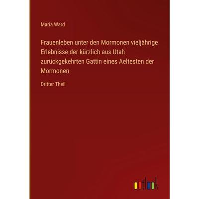 Frauenleben unter den Mormonen vieljährige Erlebnisse der kürzlich aus Utah zurückgekehrten Gattin eines Aeltesten der Mormonen, Gebundene Ausgabe von
