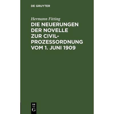 Die Neuerungen der Novelle zur Civilprozeßordnung vom 1. Juni 1909, Gebundene Ausgabe von Hermann Fitting, De Gruyter, 978-3-11-117033-6