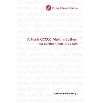 Articuli CCCCC Martini Lutheri ex sermonibus eius sex, Taschenbuch von , Verlag Classic Edition, 978-3-8397-1372-3