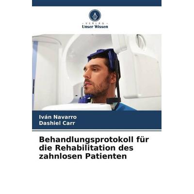 Behandlungsprotokoll für die Rehabilitation des zahnlosen Patienten, Taschenbuch von Iván Navarro,Dashiel Carr, Verlag Unser Wissen, 978-620-6-26545-0
