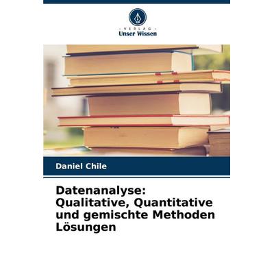 Datenanalyse: Qualitative, Quantitative und gemischte Methoden Lösungen, Taschenbuch von Daniel Chile, Verlag Unser Wissen