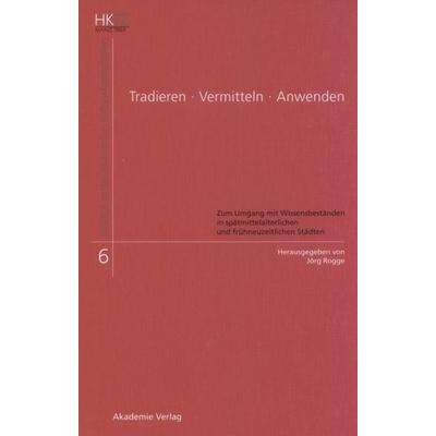 Tradieren - Vermitteln - Anwenden, Gebundene Ausgabe von Jörg Rogge, De Gruyter, 978-3-05-004558-0