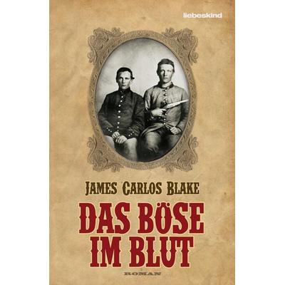 Das Böse im Blut, Gebundene Ausgabe von James Carlos Blake, Liebeskind