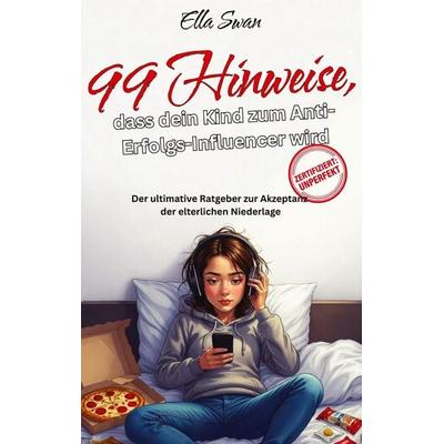 99 Hinweise, dass dein Kind zum Anti-Erfolgs-Influencer wird, Taschenbuch von Ella Swan, Tredition, 978-3-384-79398-0