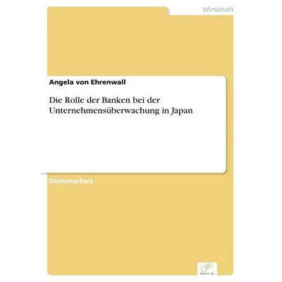 Die Rolle der Banken bei der Unternehmensüberwachung in Japan, Taschenbuch von Angela Ehrenwall, GRIN, 978-3-8386-3939-0