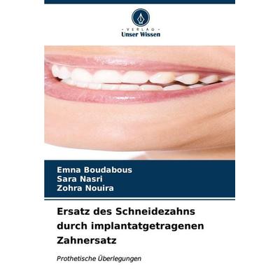 Ersatz des Schneidezahns durch implantatgetragenen Zahnersatz, Taschenbuch von Emna Boudabous,Sara Nasri,Zohra Nouira, Verlag Unser Wissen,