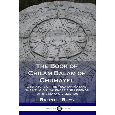 The Book of Chilam Balam of Chumayel, Taschenbuch von Ralph L. Roys, Pantianos Classics, 978-1-78987-190-6