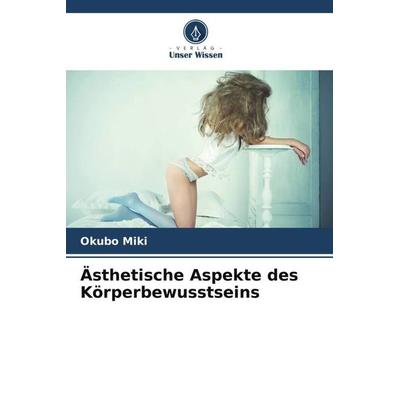 Ästhetische Aspekte des Körperbewusstseins, Taschenbuch von Okubo Miki, Verlag Unser Wissen, 978-620-5-60758-9