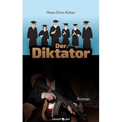 Der Diktator, Taschenbuch von Hasan Denis Kalkan, Novum Verlag, 978-3-99064-688-5