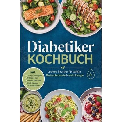 Diabetiker Kochbuch: Leckere Rezepte für stabile Blutzuckerwerte & mehr Energie - inkl. 30-Tage-Ernährungsplan, Frühstück & Brote,