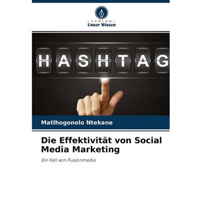 Die Effektivität von Social Media Marketing, Taschenbuch von Matlhogonolo Ntekane, Verlag Unser Wissen, 978-620-3-47569-2