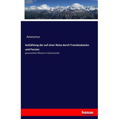 Aufzählung der auf einer Reise durch Transkaukasien und Persien, Taschenbuch von Anonymus, Hansebooks, 978-3-7428-6533-5
