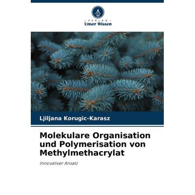 Molekulare Organisation und Polymerisation von Methylmethacrylat, Taschenbuch von Ljiljana Korugic-Karasz, Verlag Unser Wissen, 978-620-8-02187-0