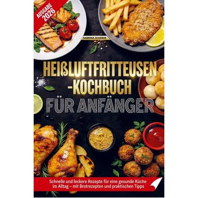 Heißluftfritteusen-Kochbuch für Anfänger, Taschenbuch von Sabrina Scherer, Bookmundo, 978-94-038-6370-2