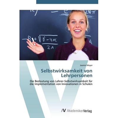 Selbstwirksamkeit von Lehrpersonen, Taschenbuch von Jasmin Meyer, AV Akademikerverlag, 978-3-639-42640-3