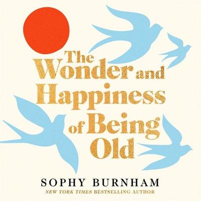 The Wonder and Happiness of Being Old - Sophy Burnham, Audio, 9781035062874
