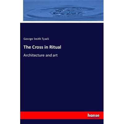 The Cross in Ritual, Taschenbuch von George Smith Tyack, Hansebooks, 978-3-337-25382-0